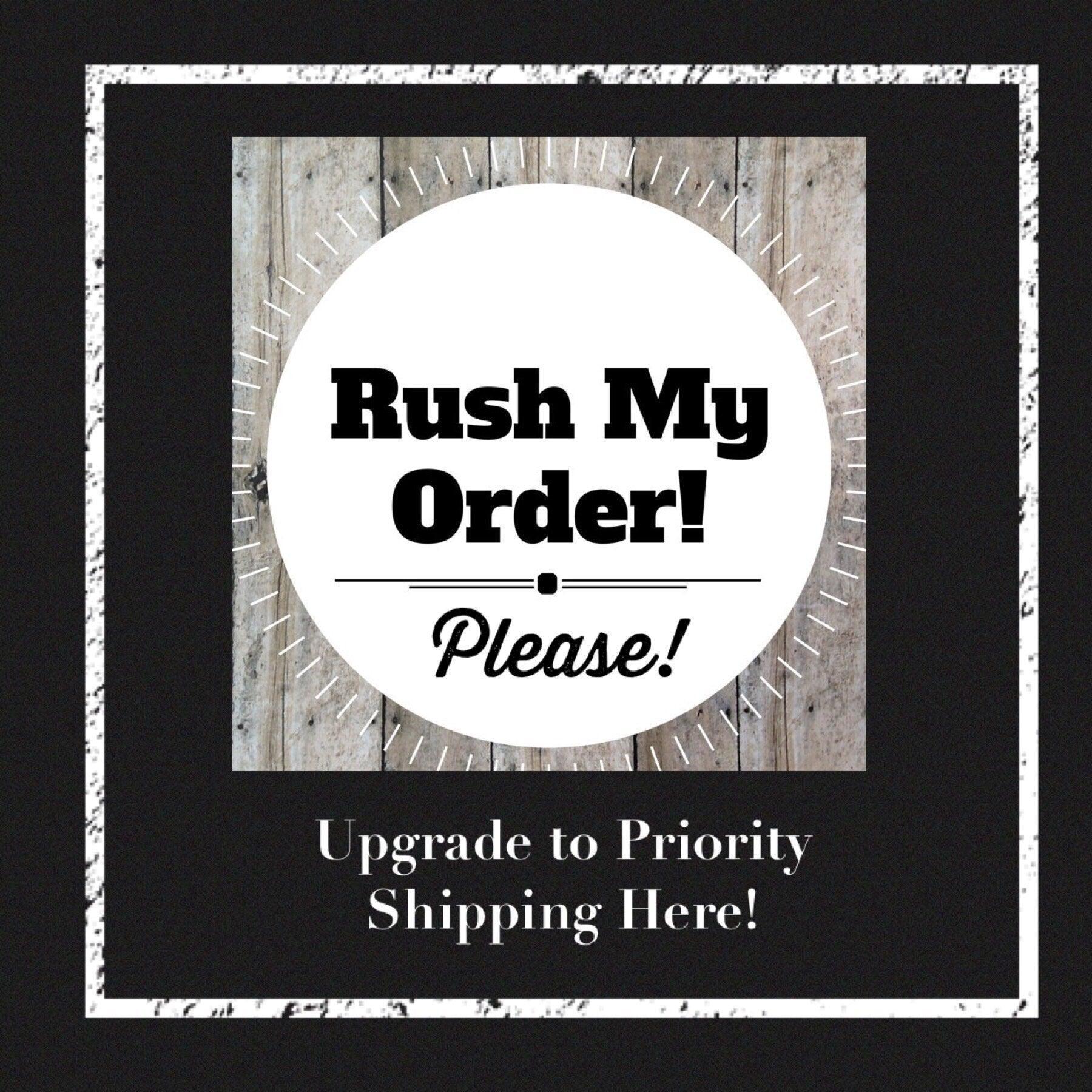 Rush my Order to Priority Shipping- Upgraded Shipping